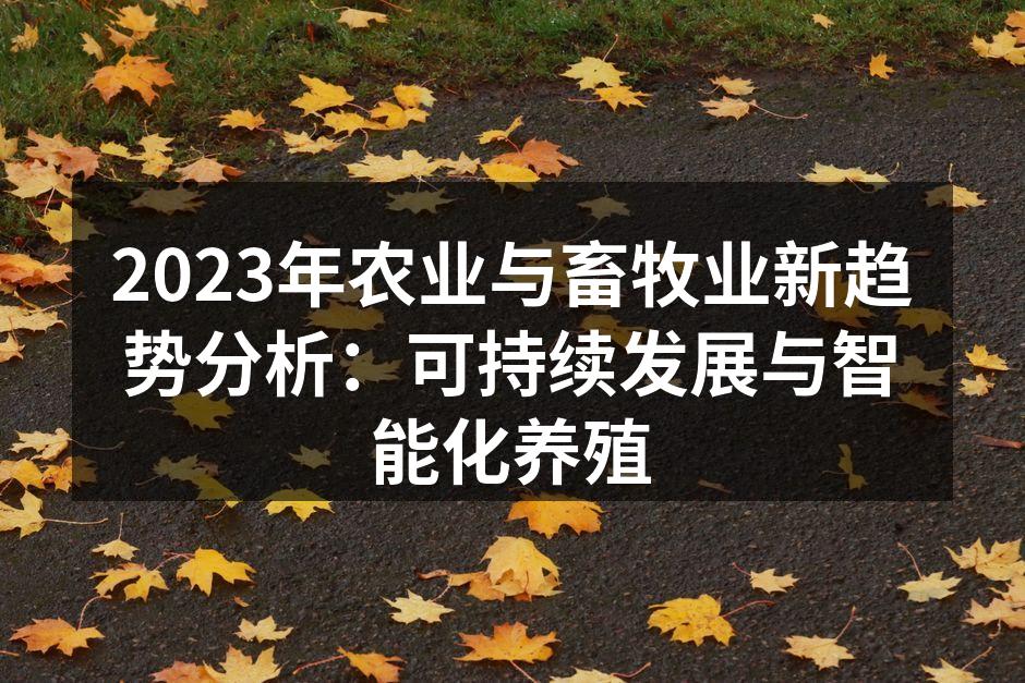 2023年农业与畜牧业新趋势分析：可持续发展与智能化养殖