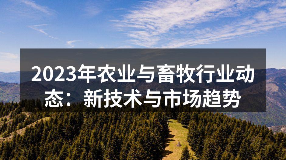 2023年农业与畜牧行业动态：新技术与市场趋势